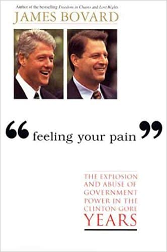 "Feeling Your Pain" The Explosion and Abuse of Government Power in the Clinton-Gore Years Hardback